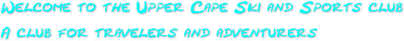 Welcome to the Upper Cape Ski and Sports club 

A club for travelers and adventurers